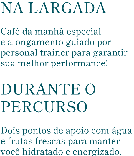 Na largada: café da manhã especial - Durante o percurso: dois pontos e apoio com água e frutas