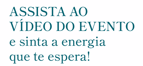 Assista ao vídeo do evento e sinta a energia que te espera